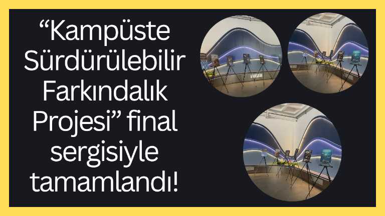 “Kampüste Sürdürülebilir Farkındalık Projesi” final sergisiyle tamamlandı!