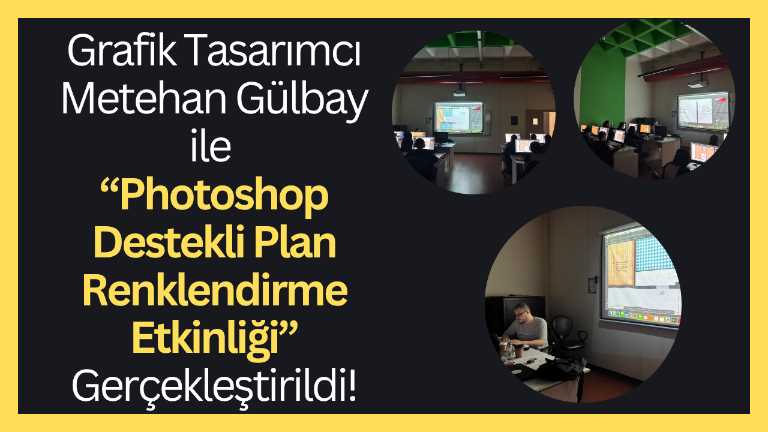 Grafik Tasarımcı Metehan Gülbay ile “Photoshop Destekli Plan Renklendirme Etkinliği” gerçekleştirildi