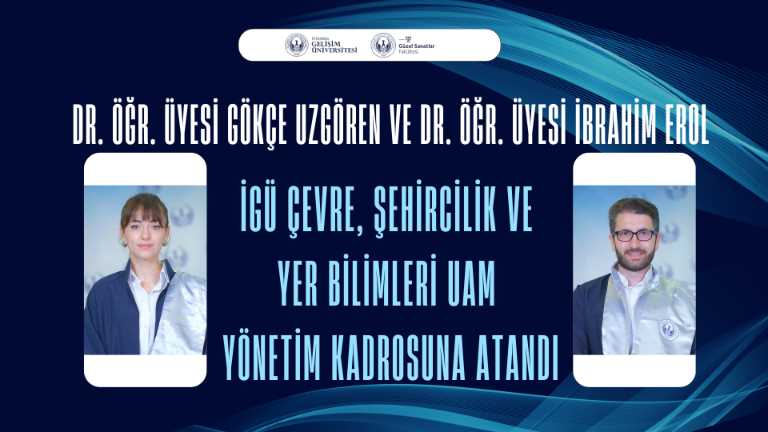 Dr. Öğr. Üyesi Gökçe Uzgören ve Dr. Öğr. Üyesi İbrahim Erol, İGÜ Çevre, Şehircilik ve Yer Bilimleri UAM Yönetim Kadrosuna Atandı