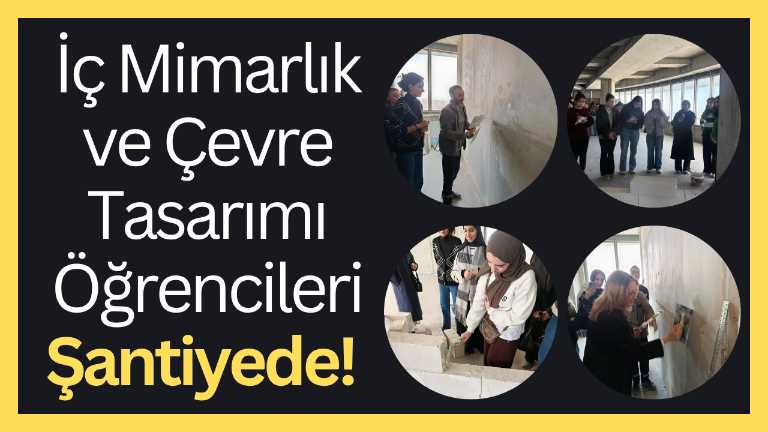 İç Mimarlık ve Çevre Tasarımı öğrencileri şantiyede! 