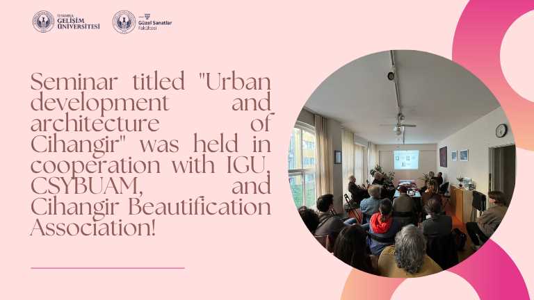 Seminar titled "Urban development and architecture of Cihangir" was held in cooperation with IGU, CSYBUAM, and Cihangir Beautification Association!