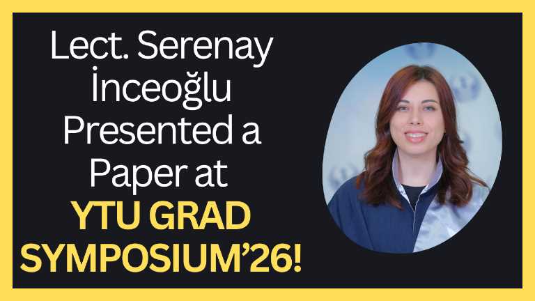 Lect. Serenay İnceoğlu Presented a Paper at YTU GRAD SYMPOSIUM’26!
