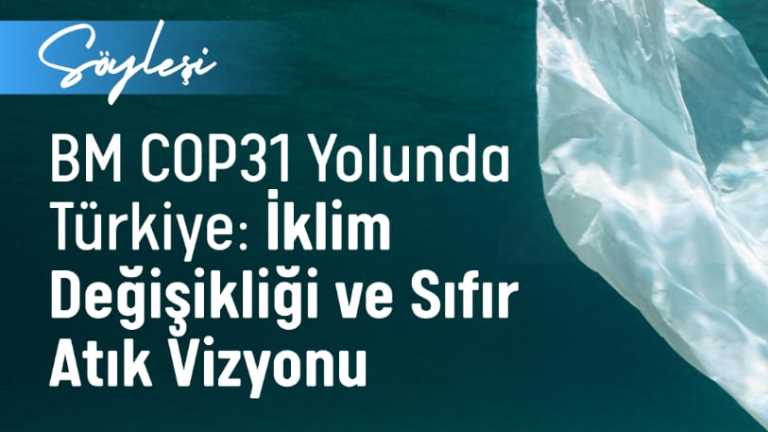 BM COP31 Yolunda Türkiye: İklim Değişikliği ve Sıfır Atık Vizyonu