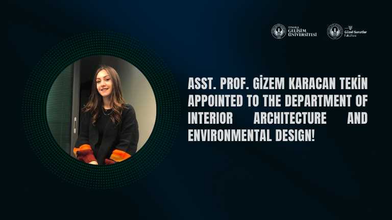 Asst. Prof. Gizem Karacan Tekin appointed to the Department of Interior Architecture and Environmental Design!