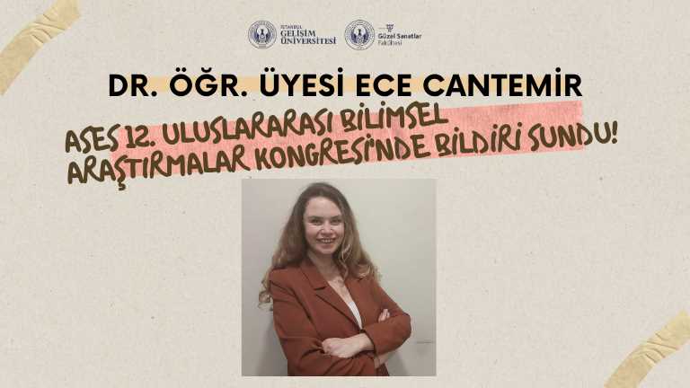 Dr. Öğr. Üyesi Ece Cantemir, ASES 12. Uluslararası Bilimsel Araştırmalar Kongresi'nde bildiri sundu!