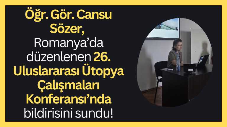 Öğr. Gör. Cansu Sözer, Romanya’da düzenlenen 26. Uluslararası Ütopya Çalışmaları Konferansı’nda bildirisini sundu!