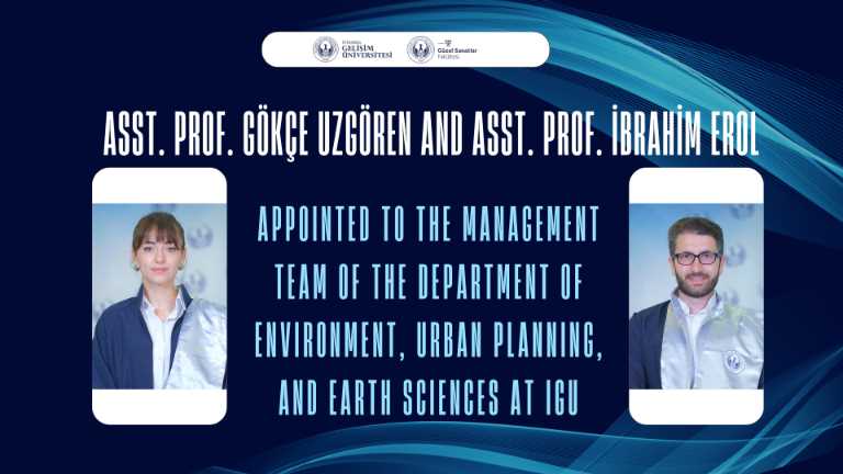Asst. Prof. Gökçe Uzgören and Asst. Prof. İbrahim Erol Appointed to the Management Team of the Department of Environmental, Urban, and Earth Sciences at Istanbul Gelisim University