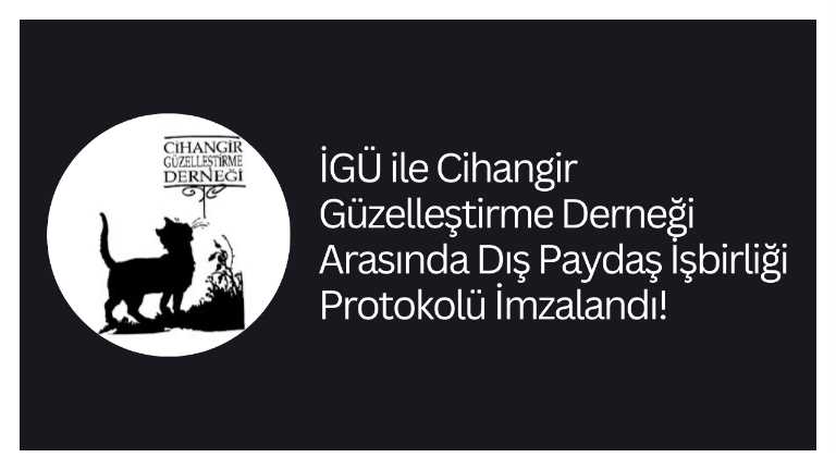 İGÜ ile Cihangir Güzelleştirme Derneği Arasında Dış Paydaş İşbirliği Protokolü İmzalandı!