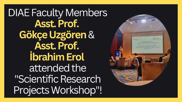 DIAE Faculty Members Asst. Prof. Gökçe Uzgören and Asst. Prof. İbrahim Erol attended the "Scientific Research Projects Workshop"