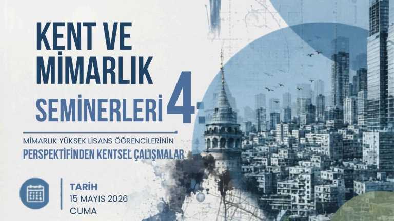 Kent ve Mimarlık Seminerleri 4: Mimarlık Yüksek Lisans Öğrencilerinin Perspektifinden Kentsel Çalışmalar