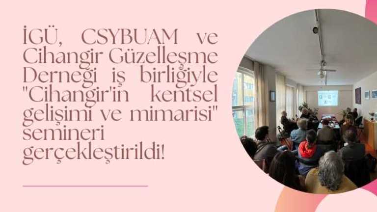 CSYBUAM ve Cihangir Güzelleşme Derneği iş birliğiyle "Cihangir'in Kentsel Gelişimi ve Mimarisi" Semineri Gerçekleştirildi!