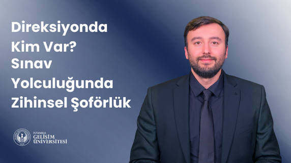 Direksiyonda Kim Var? Sınav Yolculuğunda Zihinsel Şoförlük