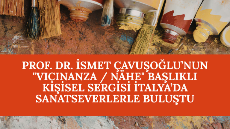 Prof. İsmet Çavuşoğlu's Solo Exhibition "Vicinanza / Nähe" Opens in Italy